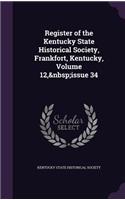 Register of the Kentucky State Historical Society, Frankfort, Kentucky, Volume 12, issue 34