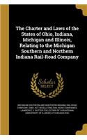The Charter and Laws of the States of Ohio, Indiana, Michigan and Illinois, Relating to the Michigan Southern and Northern Indiana Rail-Road Company