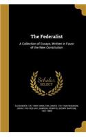 The Federalist: A Collection of Essays, Written in Favor of the New Consttution