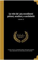 Le Vite de' Piu Eccellenti Pittori, Scultori, E Architetti; Volume 10