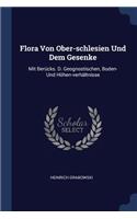 Flora Von Ober-schlesien Und Dem Gesenke: Mit Berücks. D. Geognostischen, Boden- Und Höhen-verhältnisse