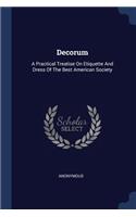 Decorum: A Practical Treatise On Etiquette And Dress Of The Best American Society