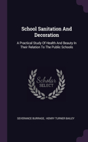 School Sanitation And Decoration: A Practical Study Of Health And Beauty In Their Relation To The Public Schools