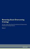 Reversing Gout: Overcoming Cravings The Raw Vegan Plant-Based Detoxification & Regeneration Workbook for Healing Patients. Volume 3