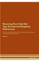 Reversing Pure Hair-Nail Type Ectodermal Dysplasia: Deficiencies The Raw Vegan Plant-Based Detoxification & Regeneration Workbook for Healing Patients.Volume 4