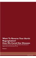 Want To Reverse Your Aortic Regurgitation? How We Cured Our Diseases. The 30 Day Journal for Raw Vegan Plant-Based Detoxification & Regeneration with Information & Tips Volume 1