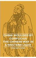 China Moulded by Confucius - The Chinese Way in a Western Light