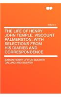 The Life of Henry John Temple, Viscount Palmerston, with Selections from His Diaries and Correspondence Volume 1