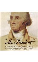 Mr. President: George Washington and the Making of the Nation's Highest Office
