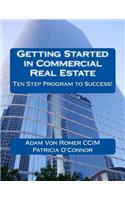 Getting Started in Commercial Real Estate Ten Step Program to Success!
