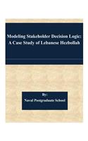 Modeling Stakeholder Decision Logic: A Case Study of Lebanese Hezbollah