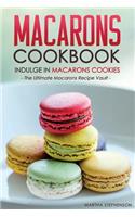 Macarons Cookbook - Indulge in Macarons Cookies: The Ultimate Macarons Recipe Vault