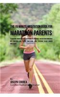 The 15 Minute Meditation Guide for Marathons Parents: Teaching Your Kids Meditation to Enhance Their Performance by Controlling Their Emotions and Staying Calm under Pressure(English)