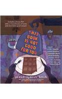 This Book Is Not Good for You