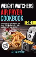 Weight Watchers Air Fryer Cookbook 2021: Amazingly Easy and Delicious WW Smart Points Recipes to Fry, Bake, and Roast with Your Air Fryer