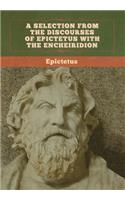 A Selection from the Discourses of Epictetus with the Encheiridion