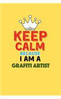 Keep Calm Because I Am A Grafiti Artist - Funny Grafiti Artist Notebook And Journal Gift: Lined Notebook / Journal Gift, 120 Pages, 6x9, Soft Cover, Matte Finish