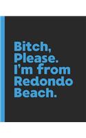 Bitch, Please. I'm From Redondo Beach.