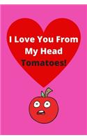 I Love You From My Head Tomatoes! - Funny Gag Gift Notebook - Anniversary Valentines Birthdays Special Occasions