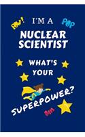I'm A Nuclear Scientist What's Your Superpower?: Perfect Gag Gift For A Superpowered Nuclear Scientist - Blank Lined Notebook Journal - 100 Pages 6 x 9 Format - Office - Work - Job - Humour and Ban
