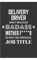 Delivery Driver Only Because Badass Mother F****R Is Not An Official Job Title Notebook: Lined Journal, 120 Pages, 6 x 9, Matte Finish