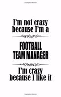 I'm Not Crazy Because I'm A Football Team Manager I'm Crazy Because I like It: Personal Football Team Manager Notebook, Professional Football Team Managing/Organizer Journal Gift, Diary, Doodle Gift or Notebook - 6 x 9 Compact 