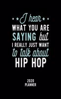 I Hear What You Are Saying I Really Just Want To Talk About Hip Hop 2020 Planner: Hip Hop Fan 2020 Calendar, Funny Design, 2020 Planner for Hip Hop Lover, Christmas Gift for Hip Hop Lover