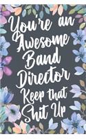 You're An Awesome Band Director Keep That Shit Up