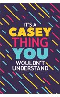 It's a Casey Thing You Wouldn't Understand: Lined Notebook / Journal Gift, 120 Pages, 6x9, Soft Cover, Glossy Finish