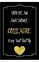 You're An Awesome colleague Keep That Shit Up Notebook Funny Gift For colleague