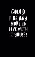 Could I Be Any More In Love With You?: Blank Line journal Notebook for Valentine Gift For Girlfriend, Boyfriend, Husband, Wife (valentine's day gifts)