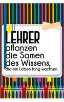 Lehrer pflanzen die Samen des Wissens, die ein Leben lang wachsen.: Lehrer-Kalender im DinA 5 Format für Lehrerinnen sowie Lehrer Schuljahresplaner Organizer für Pädagoginnen und Pädagogen