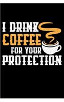 I Drink Coffee For Your Protection: Lined A5 Notebook for Coffee Journal