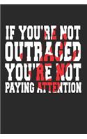 If You're Not Outraged You're Not Paying Attention: (6x9 Journal): College Ruled Lined Writing Notebook, 120 Pages