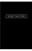 Do Not Talk To Me: Notebook / Simple Blank Lined Writing Journal / For Introverts / Anti Social / Shy People / Funny Quote / Humour / Comedy / Joke / Gag / Notepad / L