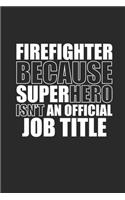 Firefighter Because Superhero Isnt an Official Job Title: Notizbuch Firefighter Notebook Feuerwehr Planer Journal 6x9 liniert