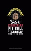 Always Be Yourself Unless You Can Be A Pit Bull Terrier Then Be A Pit Bull Terrier