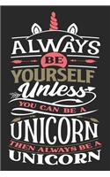 Always Be Yourself Unless You Can Be Unicorn: unicorn journal, unicorn notebook, unicorn journal amazon, unicorn journal with lock, unicorn journal for girls, unicorn journal book, unicorn journ