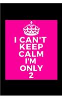 I Can't Keep Calm I'm Only 2