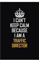 I Can't Keep Calm Because I Am A Traffic Director: Motivational Career Pride Quote 6x9 Blank Lined Job Inspirational Notebook Journal
