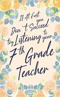 If At First You Don't Succeed Try Listening To Your 7th Grade Teacher: 6x9" Dot Bullet Notebook/Journal Funny Gift Idea For Primary, Elementary Teacher