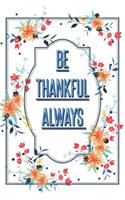 be Thankful Always: Happy Thanksgiving: Beautiful Journal to write Thankful Message and Best Wishes happy thanksgiving day Notebook, Blank Journal Thanksgiving decorati