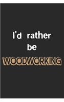 I'd Rather Be Woodworking: Notebook A5 Size, 6x9 inches, 120 lined Pages, Carpenter Woodworker Carpentry Woodworking