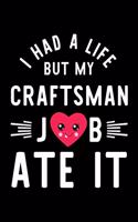 I Had A Life But My Craftsman Job Ate It: Hilarious & Funny Journal for Craftsman - Funny Christmas & Birthday Gift Idea for Craftsman - Craftsman Notebook - 100 pages 6x9 inches