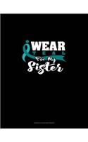 I Wear Teal For My Sister