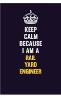 Keep Calm Because I Am A Rail Yard Engineer: Motivational and inspirational career blank lined gift notebook with matte finish