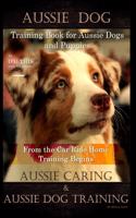 Aussie Dog Training Book for Aussie Dogs and Puppies, By D!G THIS DOG Training, From the Car Ride Home Training Begins, Aussie Caring & Aussie Dog Training