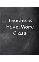 Teachers Have More Class Chalkboard Design School Composition Book 130 Pages: (Notebook, Diary, Blank Book)(Teacher Inspiration Journals Notebooks Diaries)