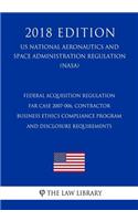 Federal Acquisition Regulation - FAR Case 2007-006, Contractor Business Ethics Compliance Program and Disclosure Requirements (US National Aeronautics and Space Administration Regulation) (NASA) (2018 Edition)