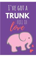 I've Got a Trunk Full of Love: Funny Valentines Gift Cute Elephant Lined Notebook